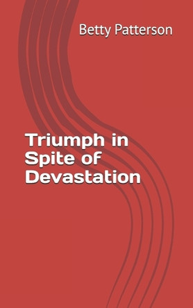 Triumph in Spite of Devastation Betty Patterson 9798291715031