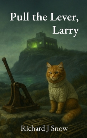 Pull the Lever, Larry: A Downeast Fable about Machines, a Man, and Morally Absurd Trolley Problems Richard J Snow 9798349461965