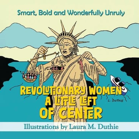 Revolutionary Women A Little Left of Center: Smart, Bold and Wonderfully Unruly Laura M Duthie 9781967813339