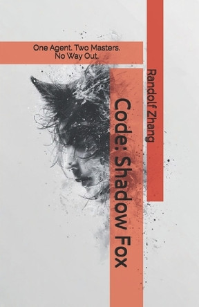 Code: Shadow Fox: One Agent. Two Masters. No Way Out. Randolf Zhang 9798292566281