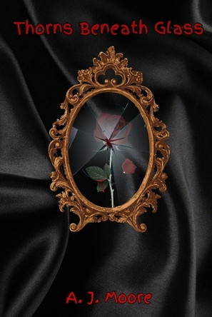 Thorns Beneath Glass A J Moore 9798282664379