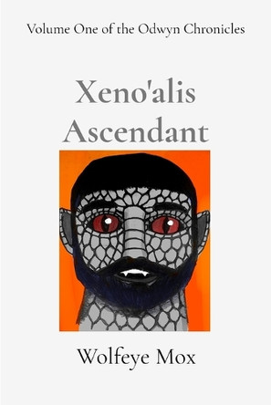Xeno'alis Ascendant: Volume One of the Odwyn Chronicles Wolfeye Mox 9798349249839
