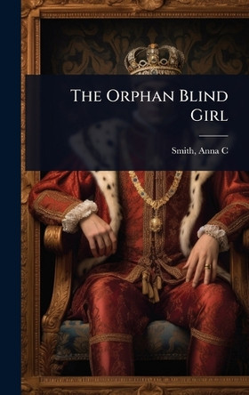The Orphan Blind Girl Anna C 1825- Smith 9781024464900