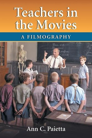 Teachers in the Movies: A Filmography of Depictions of Grade School, Preschool and Day Care Educators, 1890s to the Present Ann C. Paietta 9780786429387