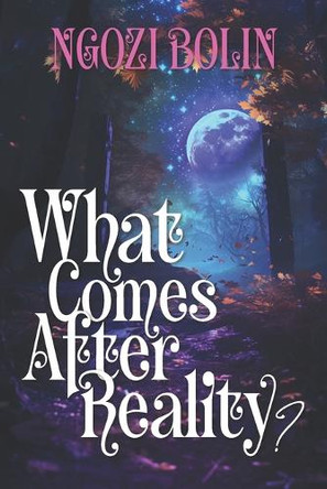 What Comes After Reality? Ngozi Bolin 9781967733460