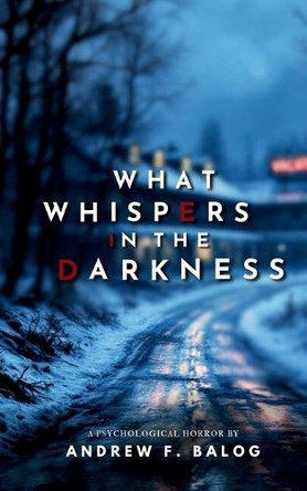 What Whispers in the Darkness Andrew F Balog 9798349304798