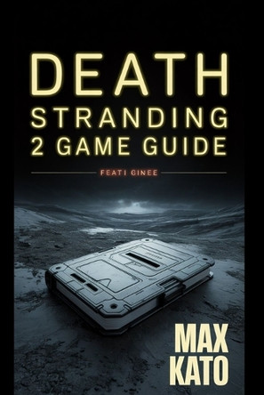Death Stranding 2 Game Guide: Unlock Secrets, Tackle Obstacles and Dominate Every Mission in the Post-Apocalyptic World Max Kato 9798289093264