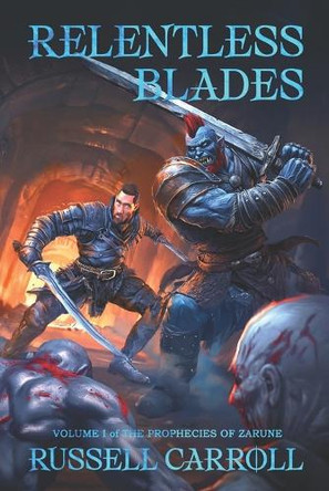 Relentless Blades: VOLUME I of THE PROPHECIES OF ZARUNE Russell Carroll 9798335187640
