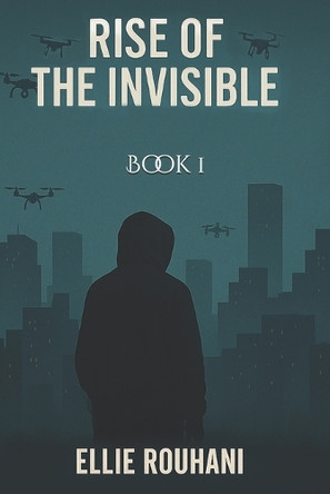 Rise of the Invisible: What if the system knew your every thought... Ellie Rouhani 9798285692829