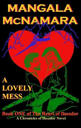 A Lovely Mess: Book One of the Heart of Ilseador Mangala McNamara 9781960160690