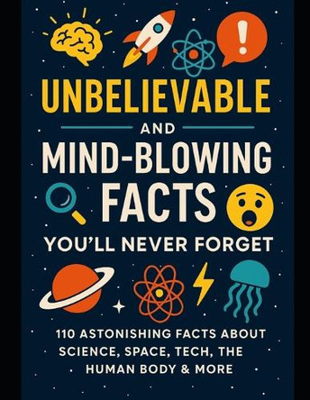 Unbelievable and Mind-Blowing Facts You'll Never Forget: Science, Tech, Space, Nature, Human body & More Divya Salecha 9798290364216