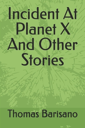 Incident At Planet X And Other Stories Thomas Barisano 9798314905692