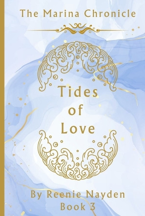 The Marina Chronicle: Book 3: Tides Of Love: Book 3: Tides Of Love Reenie Nayden 9798349485336
