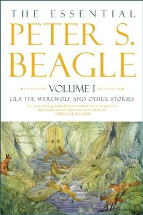 The Essential Peter S. Beagle, Volume 1: Lila Werewolf And Other Stories Peter S. Beagle 9781616963880