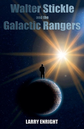 Walter Stickle and the Galactic Rangers Larry Enright 9798231121472