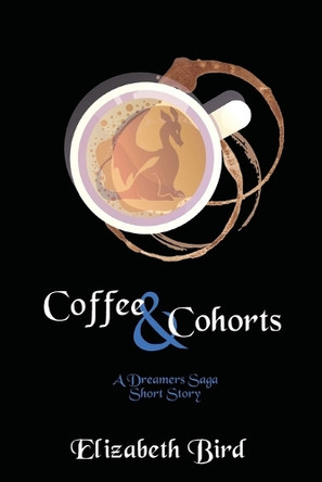 Coffee & Cohorts: A Dreamers Saga Short Story Elizabeth Bird 9798991336420