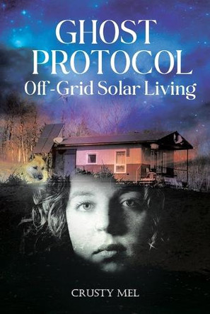 Ghost Protocol: Off Grid Solar Living Crusty Mel 9781834180069