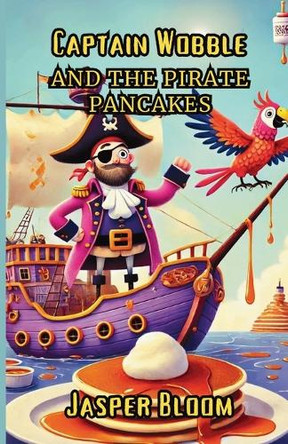 Captain Wobble and the Pirate Pancakes Jasper Bloom 9781300110804