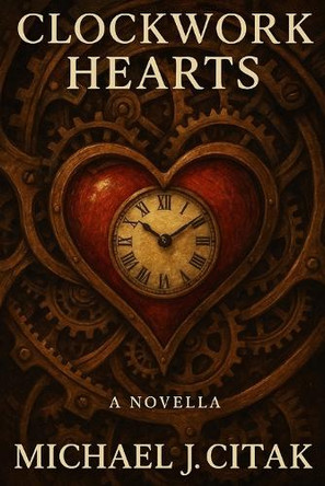 Clockwork Hearts: A Novella Michael J Citak 9798291487020