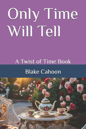 Only Time Will Tell: A Twist of Time Book Blake Cahoon 9798642871935