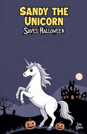 Sandy the Unicorn Saves Halloween Lisa Smith 9798231075317