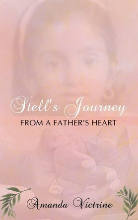 Stell's Journey: From A Father's Heart Amanda Victrine 9781543783469
