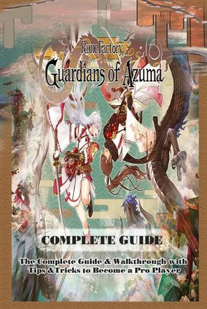 Rune Factory: Guardians of Azuma: COMPLETE GUIDE: The Complete Guide & Walkthrough with Tips &Tricks to Become a Pro Player Michael E Aguilera 9798285856047