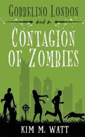 Gobbelino London & a Contagion of Zombies Kim M Watt 9781838044732