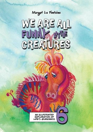 We Are All Funny Little Creatures 6: An illustrated exploration of life's quirkiness Margot La Fontaine 9781764004381