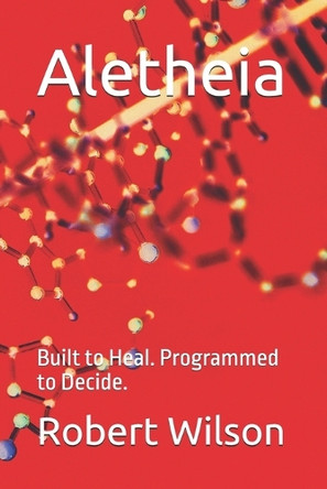 Aletheia: Built to Heal. Programmed to Decide. Robert Wilson 9798289702524