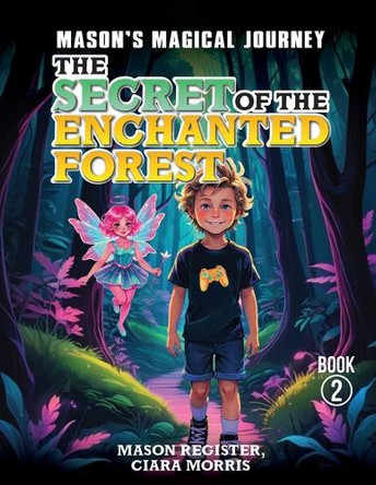 Mason's Magical Journeys: The Secret Of The Enchanted Forest Ciara Morris 9798349261046