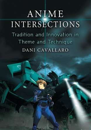 Anime Intersections: Tradition and Innovation in Theme and Technique Dani Cavallaro 9780786432349