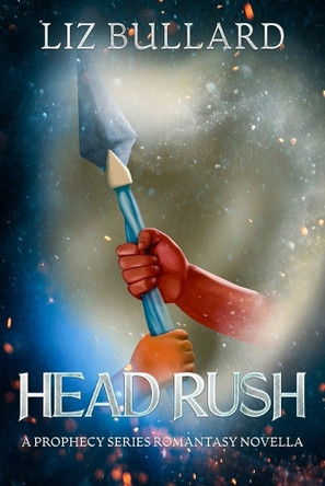 Head Rush: A Prophecy Series Romantasy Novella Liz Bullard 9798871183083