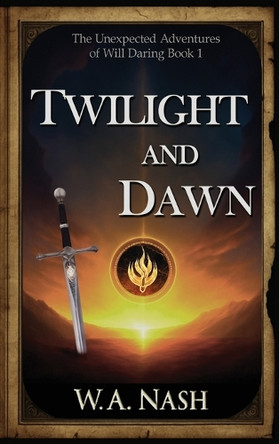 Twilight and Dawn: The Unexpected Adventures of Will Daring Book 1 W a Nash 9798998932007