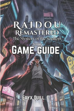 Raidou Remastered: The Mystery of the Soulless Army Game Guide: Combat Strategies, and Unlock Hidden Secrets in Tokyo's Dark Mysteries Eryx Quill C 9798289206466