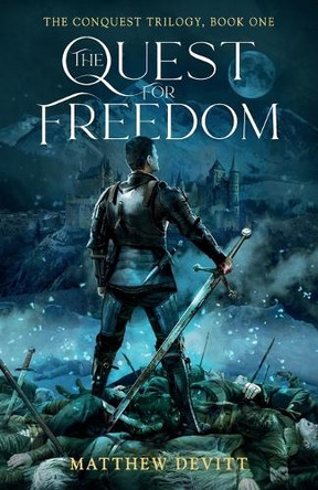 The Conquest Trilogy, Book One, The Quest For Freedom Matthew D Devitt 9798998938801