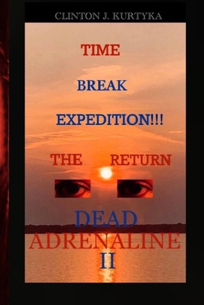 Time Break Expedition, The Return Dead Adrenaline II Clinton J Kurtyka 9798990458802