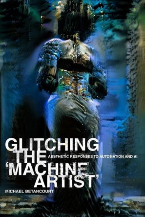 Glitching the 'Machine Artist' Michael Betancourt 9780979321580