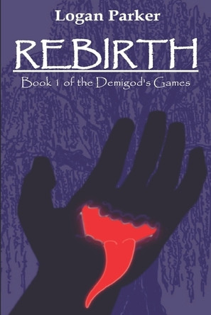 Rebirth: Book 1 of the Demigod's Games Logan Parker 9798390149874
