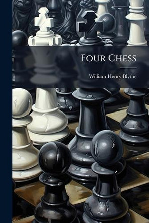 Four Chess William Henry Blythe 9781024598568