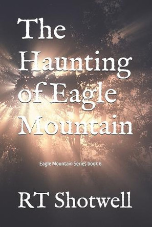 The Haunting of Eagle Mountain: Eagle Mountain series 6 Rt Shotwell 9798334057234