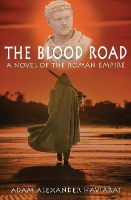 The Blood Road: A Novel of the Roman Empire Adam Alexander Haviaras 9781988309392
