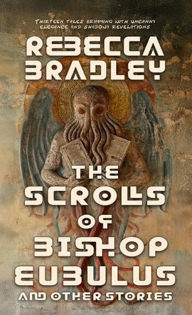 The Scrolls of Bishop Eubulus, and Other Stories Rebecca Bradley 9781770532496