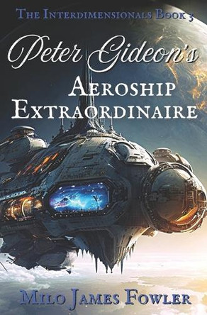 Peter Gideon's Aeroship Extraordinaire Milo James Fowler 9798319114341