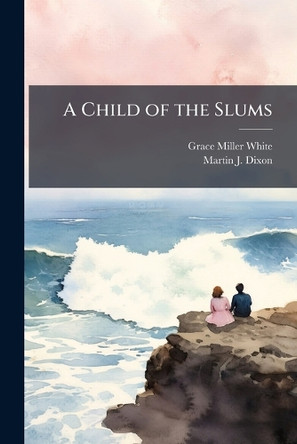 A Child of the Slums Grace Miller White 9781023833431