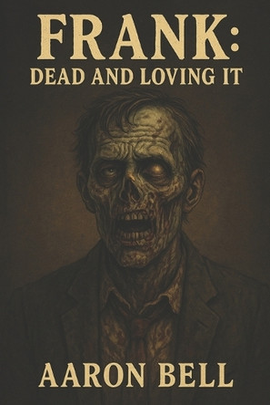 Frank: Dead and Loving It Aaron Bell 9798286183036