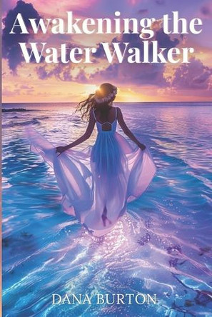 Awakening the Water Walker Dana Burton 9798289492272