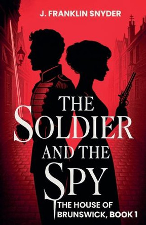 The Soldier and the Spy J Franklin Snyder 9798231416103