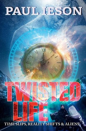 Twisted Life: Time Slips, Reality Shifts, & Aliens Paul Ieson 9798231334254