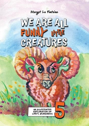 We Are All Funny Little Creatures 5: An illustrated exploration of life's quirkiness Margot La Fontaine 9781764004374